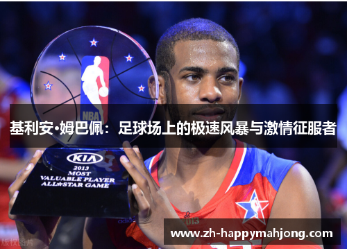 基利安·姆巴佩：足球场上的极速风暴与激情征服者