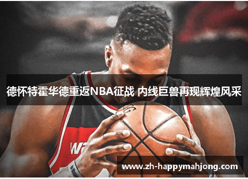 德怀特霍华德重返NBA征战 内线巨兽再现辉煌风采